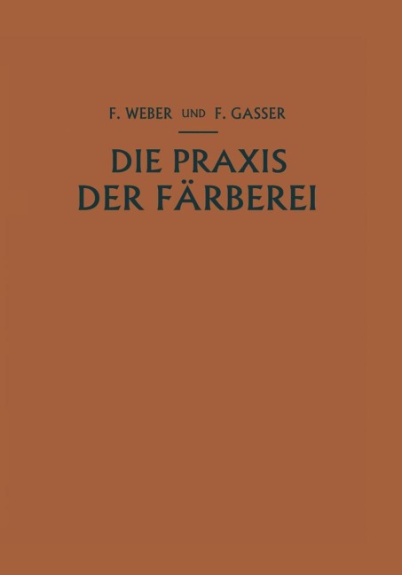 Die Praxis der Färberei - Fritz Gasser, Franz Weber