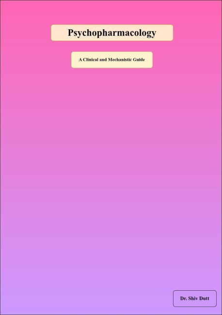 Psychopharmacology: A Clinical and Mechanistic Guide - Shiv Dutt