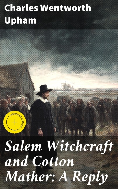 Salem Witchcraft and Cotton Mather: A Reply - Charles Wentworth Upham