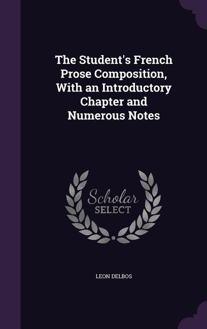 The Student's French Prose Composition, With an Introductory Chapter and Numerous Notes - Leon Delbos