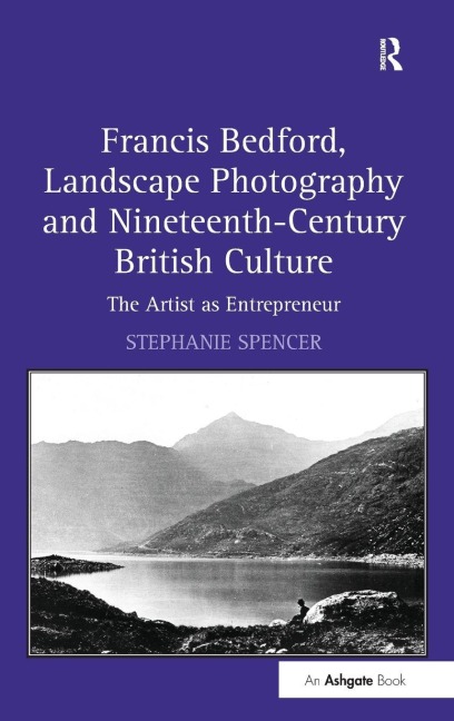 Francis Bedford, Landscape Photography and Nineteenth-Century British Culture - Stephanie Spencer