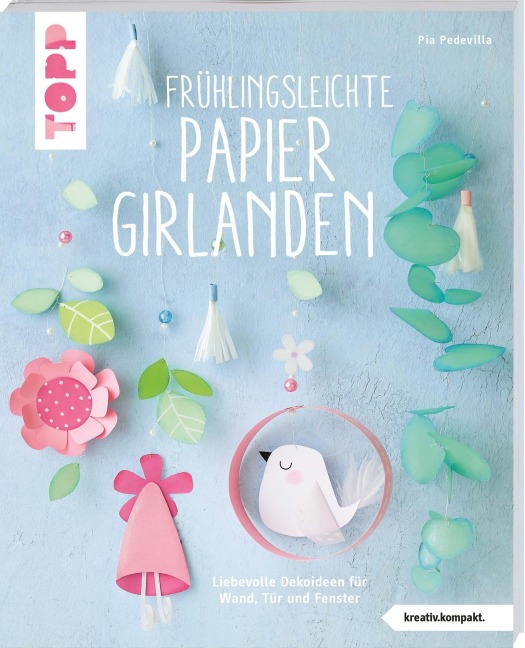 Frühlingsleichte Papiergirlanden (kreativ.kompakt) - Pia Pedevilla