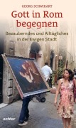 Cover-Bild zum Titel 'Gott in Rom begegnen' von 'Georg Schwikart'