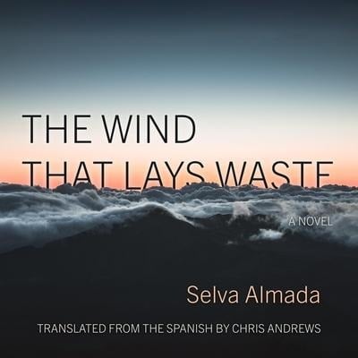 The Wind That Lays Waste - Selva Almada