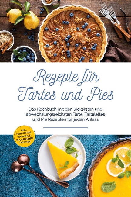 Rezepte für Tartes und Pies: Das Kochbuch mit den leckersten und abwechslungsreichsten Tarte, Tartelettes und Pie Rezepten für jeden Anlass - inkl. herzhaften, veganen & zuckerfreien Rezepten - Maria Bloem