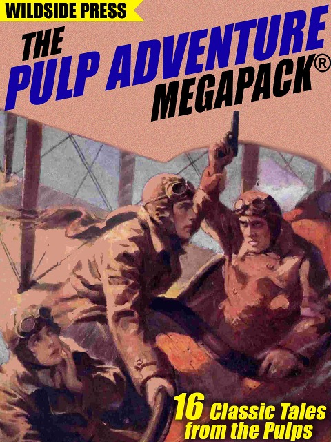 The Pulp Adventure MEGAPACK® - H. Bedford-Jones, Richard Howells Watkins, W. C. Tuttle, Murray Leinster, Raymond S. Spears
