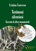 Cover-Bild zum Titel 'Testimoni silenziosi. Storie di alberi monumentali' von 'Cristina Converso'