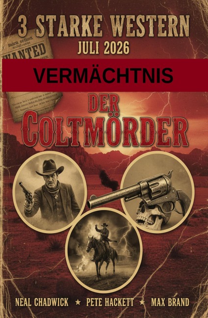 3 Starke Western Juli 2026: Vermächtnis der Coltmörder - Neal Chadwick, Max Brand, Pete Hackett