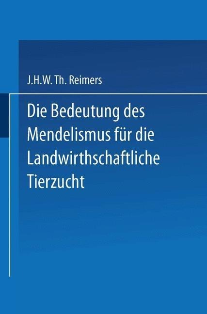 Die Bedeutung des Mendelismus für die Landwirtschaftliche Tierzucht - J. H. W. Th Reimers