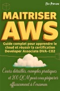 Cover-Bild zum Titel 'MAITRISER AWS: Guide Complet Pour Apprendre Le Cloud Et Réussir La Certification Developer Associate DVA-C02' von 'Eloic Marceau'