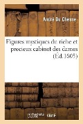 Figures Mystiques Du Riche Et Precieux Cabinet Des Dames, Ou Sont Represantées Au Vif: Tant Les Beautez, Parures Du Corps Feminin, Que Les Perfections - André Du Chesne