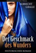 Cover-Bild zum Titel 'Der Geschmack des Wunders: Historischer Roman' von 'Albrecht Gralle'