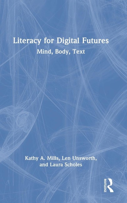 Literacy for Digital Futures - Kathy A. Mills, Len Unsworth, Laura Scholes