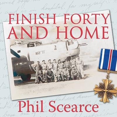 Finish Forty and Home Lib/E: The Untold World War II Story of B-24s in the Pacific - Phil Scearce