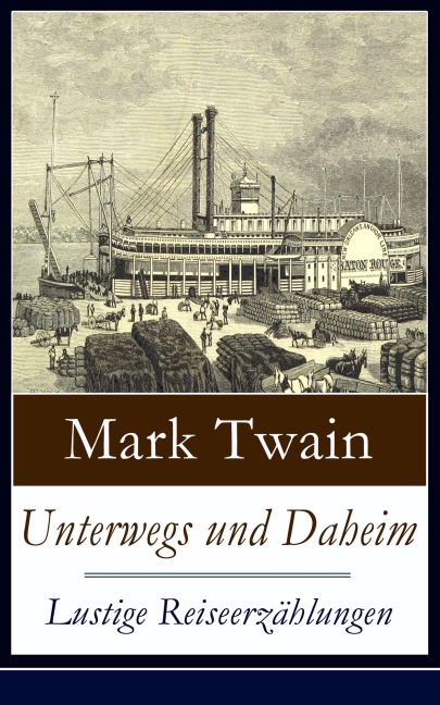 Unterwegs und Daheim - Lustige Reiseerzählungen - Mark Twain