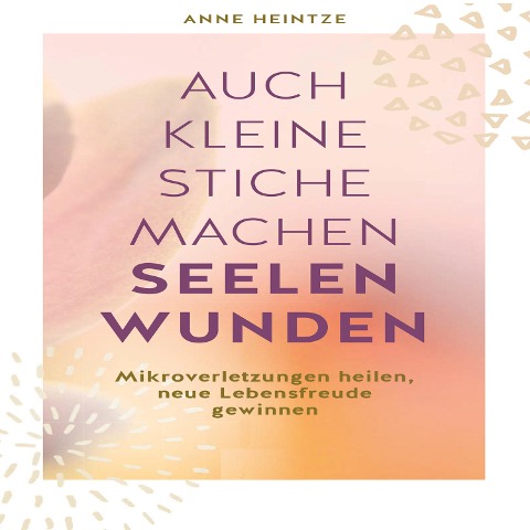 Auch kleine Stiche machen Seelenwunden - Anne Heintze