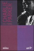 Charlie Parker. Vita e musica - Carl Woideck