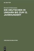 Die Deutschen in Ungarn bis zum 12. Jahrhundert - Konrad Schünemann
