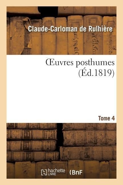 Oeuvres Posthumes. Tome 4 - Claude-Carloman de Rulhière, Pierre-René Auguis