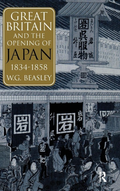 Great Britain and the Opening of Japan 1834-1858 - William G Beasley, William G. Beasley