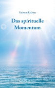 Cover-Bild zum Titel 'Das spirituelle Momentum' von 'Raimund Jakesz'