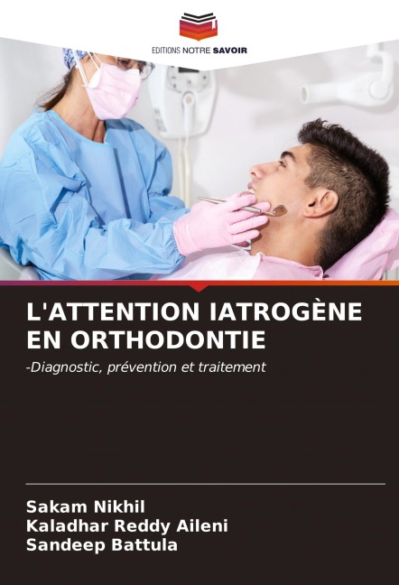 L'ATTENTION IATROGÈNE EN ORTHODONTIE - Sakam Nikhil, Kaladhar Reddy Aileni, Sandeep Battula