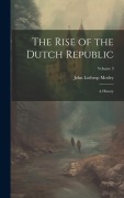 Cover-Bild zum Titel 'The Rise of the Dutch Republic: A History; Volume 3' von 'John Lothrop Motley'