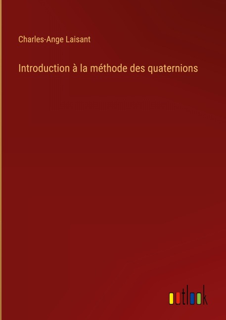 Introduction à la méthode des quaternions - Charles-Ange Laisant