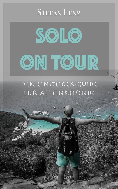 Solo on Tour: Der Einsteiger-Guide für Alleinreisende - Stefan Lenz