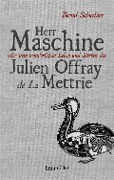 Herr Maschine oder vom wunderlichen Leben und Sterben des Julien Offray de La Mettrie - Bernd Schuchter