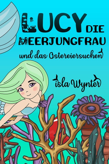 Lucy, die Meerjungfrau, und das Ostereiersuchen - Isla Wynter