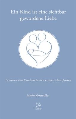 Ein Kind ist eine sichtbar gewordene Liebe - Mieke Mosmuller
