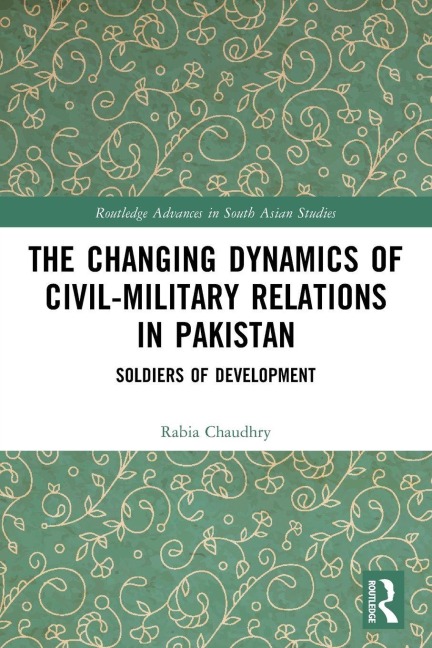 The Changing Dynamics of Civil Military Relations in Pakistan - Rabia Chaudhry
