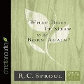 What Does It Mean to Be Born Again? Lib/E - R. C. Sproul