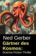 Cover-Bild zum Titel 'Gärtner des Kosmos: Science Fiction Thriller' von 'Ned Gerber'