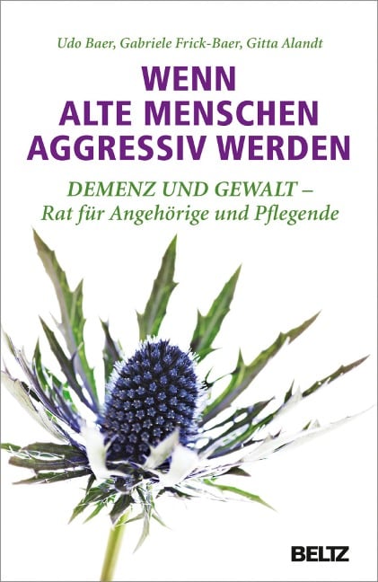 Wenn alte Menschen aggressiv werden - Udo Baer, Gabriele Frick-Baer, Gitta Alandt