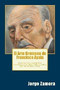 Cover-Bild zum Titel 'El Arte Grotesco de Francisco Ayala: Estudio del elemento grotesco en tres colecciones de Francisco Ayala' von 'Jorge Zamora'
