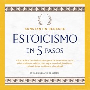 Cover-Bild zum Titel 'Estoicismo en 5 pasos: Cómo aplicar la sabiduría atemporal de los estoicos en la vida cotidiana moderna para lograr una disciplina férrea, calma interior, resiliencia y humildad' von 'Konstantin Rensche'
