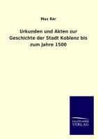 Urkunden und Akten zur Geschichte der Stadt Koblenz bis zum Jahre 1500 - Max Bär