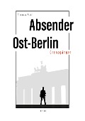 Cover-Bild zum Titel 'Absender Ost-Berlin' von 'Thomas Pohl'