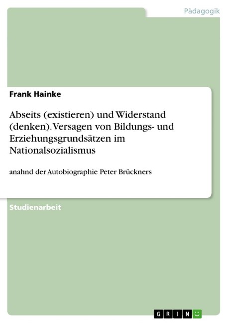 Abseits (existieren) und Widerstand (denken). Versagen von Bildungs- und Erziehungsgrundsätzen im Nationalsozialismus - Frank Hainke