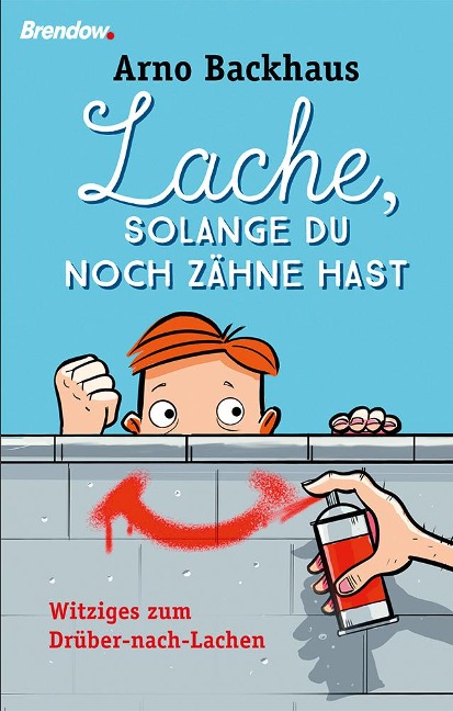 Lache, solange du noch Zähne hast - Arno Backhaus