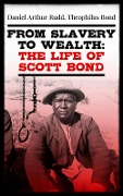 Cover-Bild zum Titel 'From Slavery to Wealth: The Life of Scott Bond' von 'Daniel Arthur Rudd, Theophilus Bond'