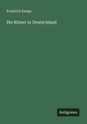 Cover-Bild zum Titel 'Die Römer in Deutschland' von 'Friedrich Koepp'
