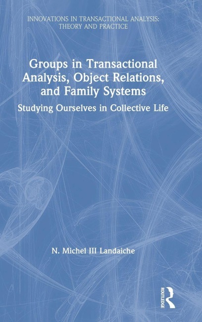 Groups in Transactional Analysis, Object Relations, and Family Systems - N. Michel Landaiche III