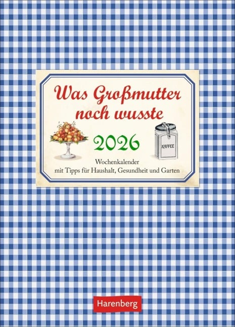 Was Großmutter noch wusste Wochenkalender 2026 - mit Tipps für Haushalt, Gesundheit und Garten - Jochen Reinecke