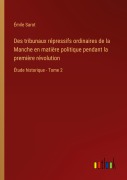 Cover-Bild zum Titel 'Des tribunaux répressifs ordinaires de la Manche en matière politique pendant la première révolution' von 'Émile Sarot'