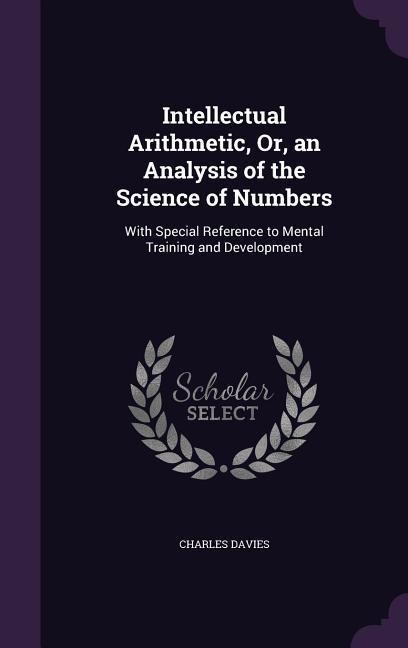 Intellectual Arithmetic, Or, an Analysis of the Science of Numbers - Charles Davies