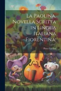 La Paolina, novella scritta in lingua italiana Fiorentina; - Pietro Fanfani
