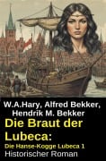 Cover-Bild zum Titel 'Die Braut der Lubeca: Die Hanse-Kogge Lubeca 1: Historischer Roman' von 'W. A. Hary, Hendrik M. Bekker, Alfred Bekker'